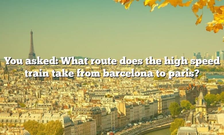 You asked: What route does the high speed train take from barcelona to paris?