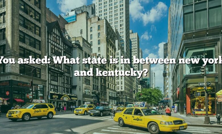 You asked: What state is in between new york and kentucky?
