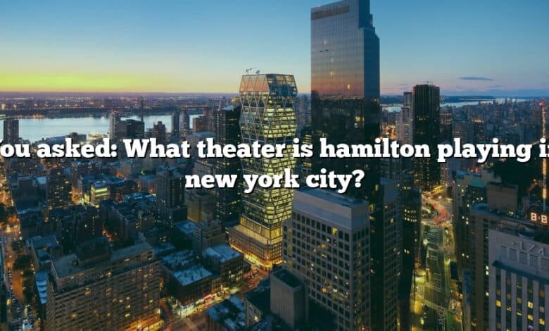 You asked: What theater is hamilton playing in new york city?