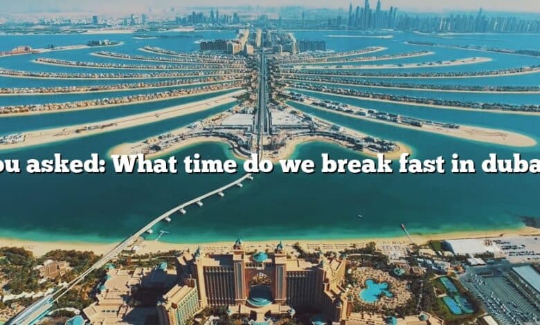 You asked: What time do we break fast in dubai?