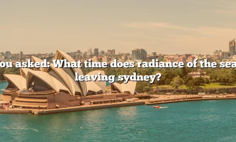 You asked: What time does radiance of the seas leaving sydney?