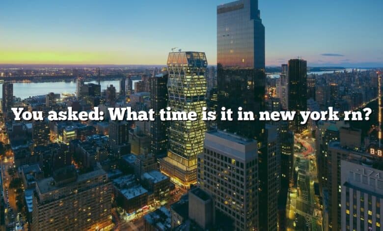 You asked: What time is it in new york rn?