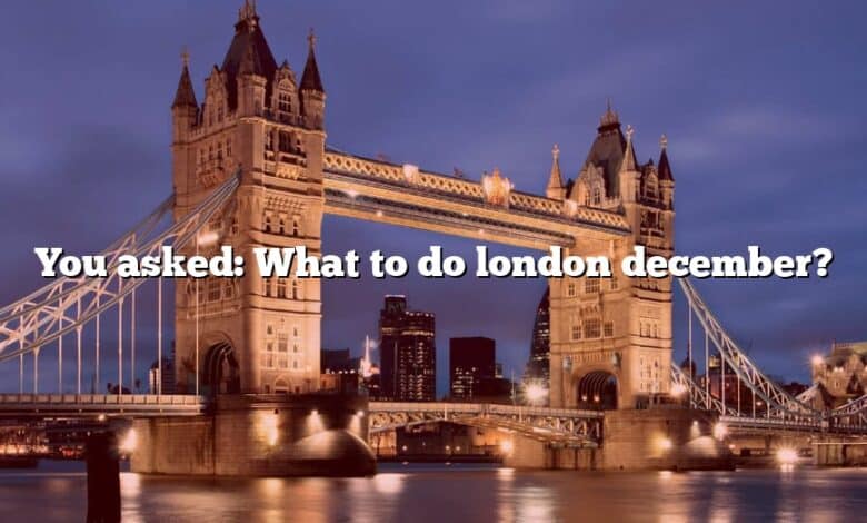 You asked: What to do london december?