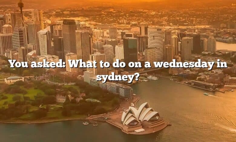 You asked: What to do on a wednesday in sydney?