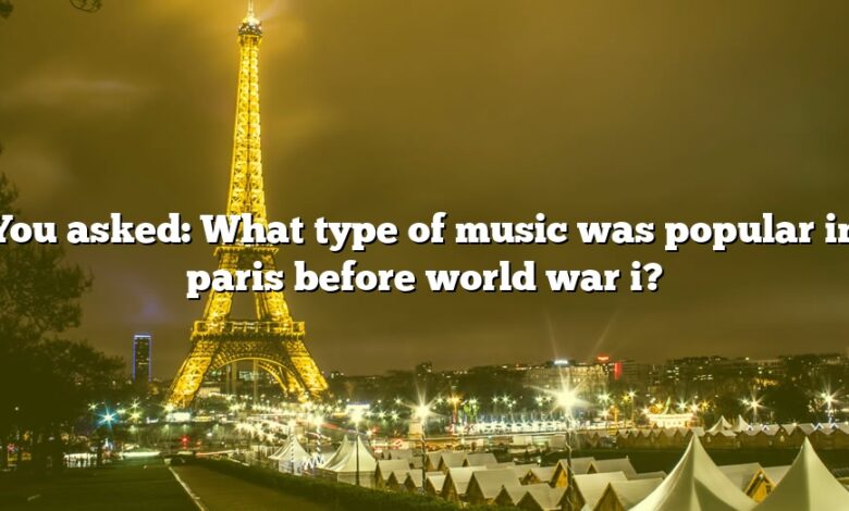 You asked: What type of music was popular in paris before world war i?