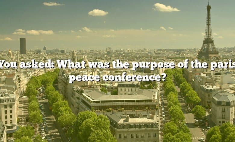 You asked: What was the purpose of the paris peace conference?