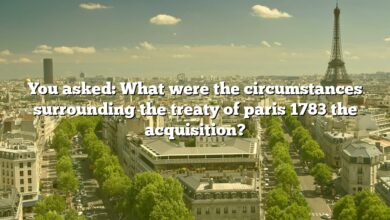 You asked: What were the circumstances surrounding the treaty of paris 1783 the acquisition?