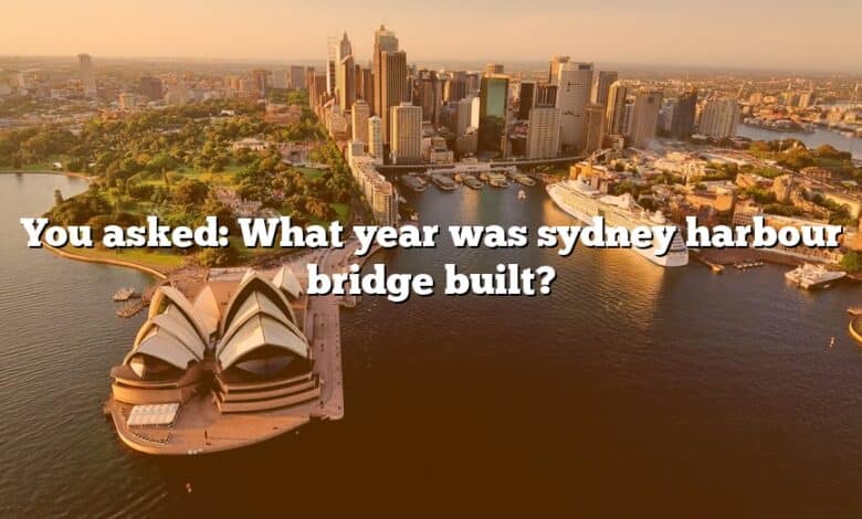 You asked: What year was sydney harbour bridge built?