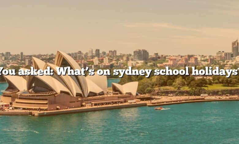 You asked: What’s on sydney school holidays?