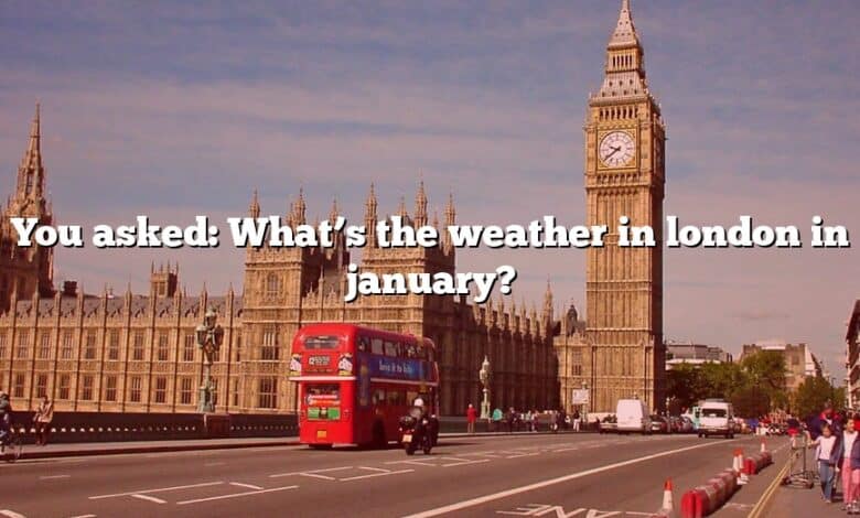 You asked: What’s the weather in london in january?