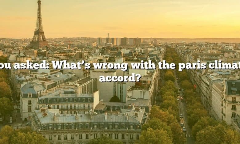 You asked: What’s wrong with the paris climate accord?