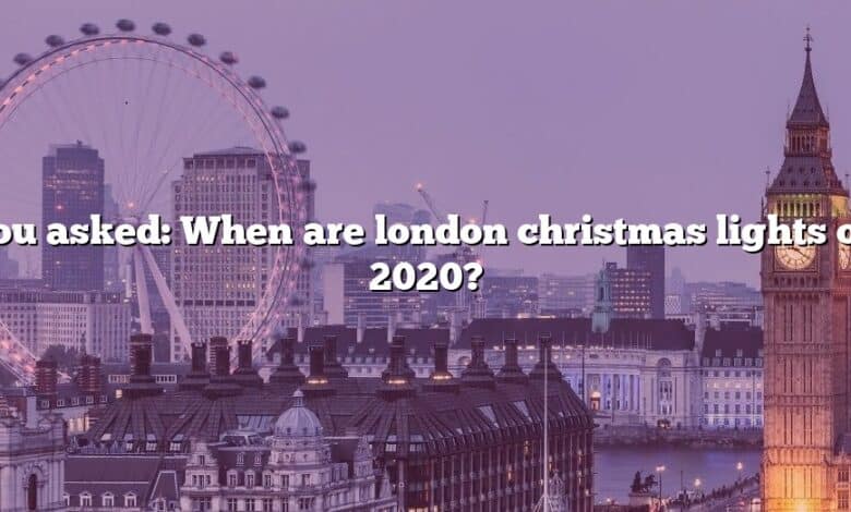 You asked: When are london christmas lights on 2020?