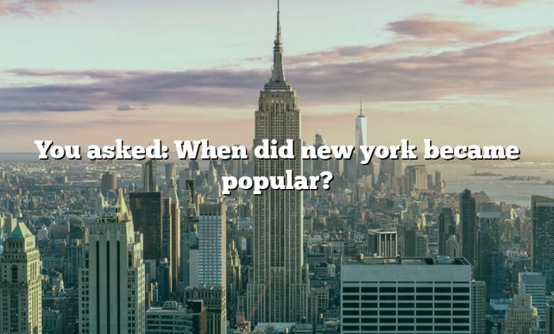 You asked: When did new york became popular?