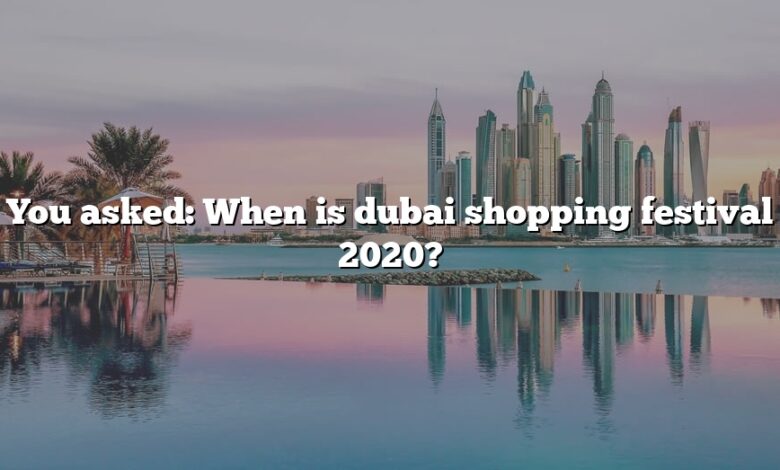 You asked: When is dubai shopping festival 2020?