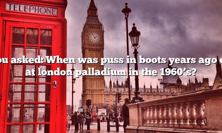 You asked: When was puss in boots years ago on at london palladium in the 1960’s?