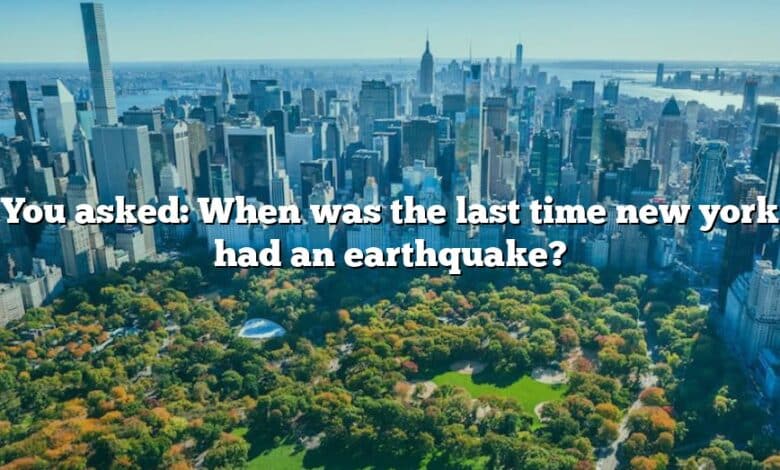 You asked: When was the last time new york had an earthquake?