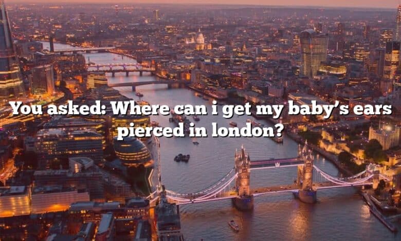 You asked: Where can i get my baby’s ears pierced in london?