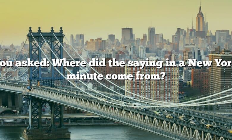 You asked: Where did the saying in a New York minute come from?