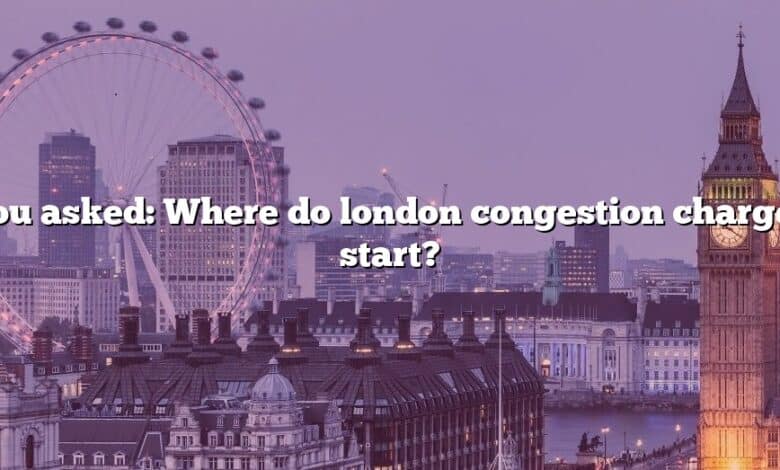 You asked: Where do london congestion charges start?