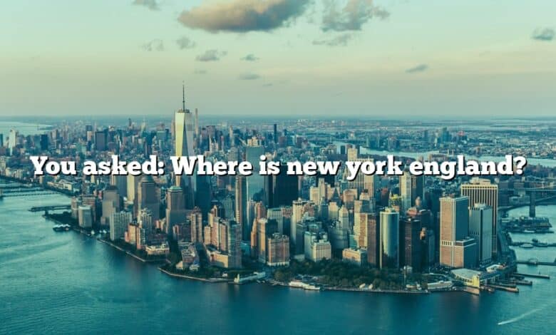 You asked: Where is new york england?
