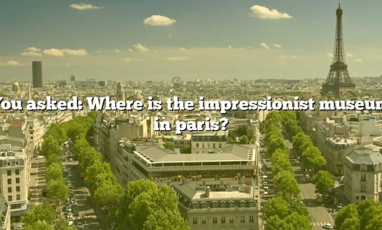 You asked: Where is the impressionist museum in paris?