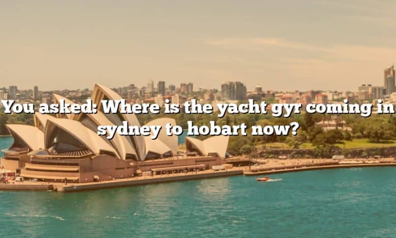You asked: Where is the yacht gyr coming in sydney to hobart now?