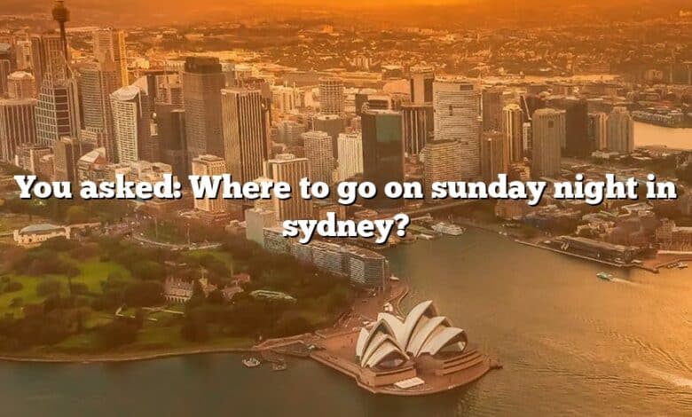 You asked: Where to go on sunday night in sydney?