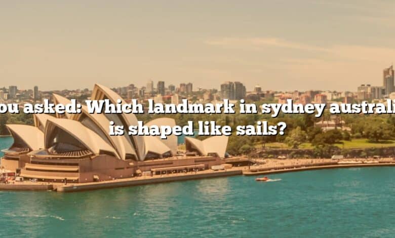 You asked: Which landmark in sydney australia is shaped like sails?