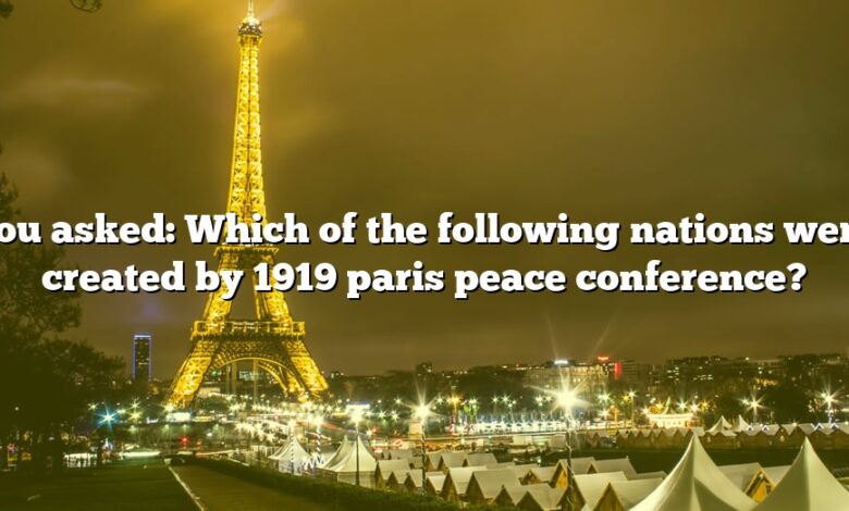 You asked: Which of the following nations were created by 1919 paris peace conference?