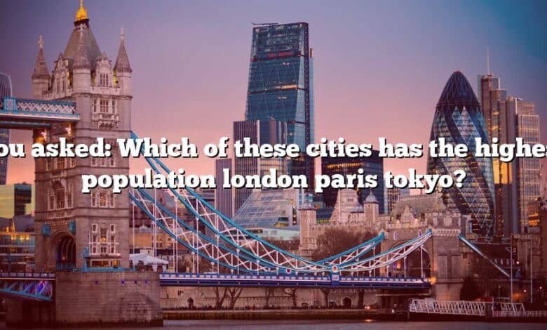 You asked: Which of these cities has the highest population london paris tokyo?