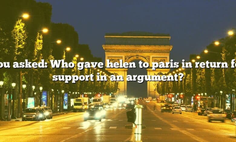 You asked: Who gave helen to paris in return for support in an argument?
