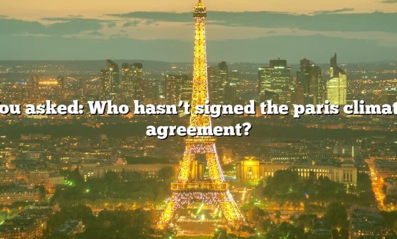 You asked: Who hasn’t signed the paris climate agreement?