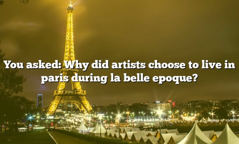 You asked: Why did artists choose to live in paris during la belle epoque?