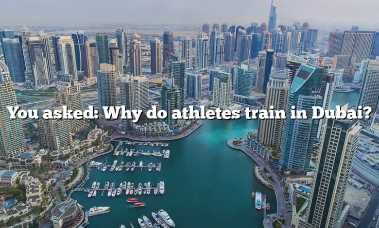 You asked: Why do athletes train in Dubai?
