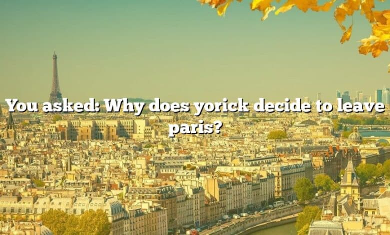 You asked: Why does yorick decide to leave paris?