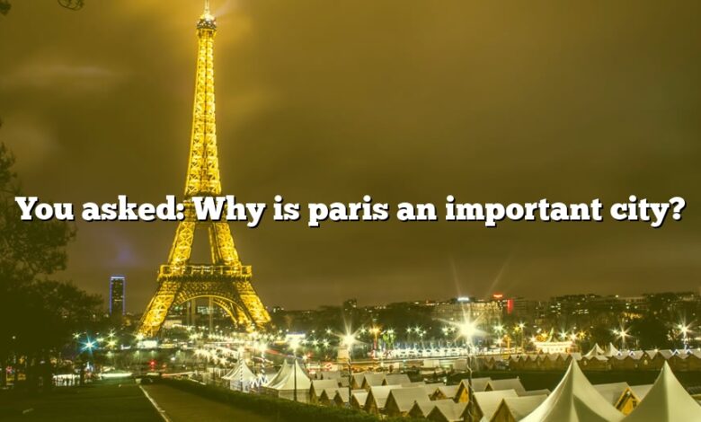 You asked: Why is paris an important city?