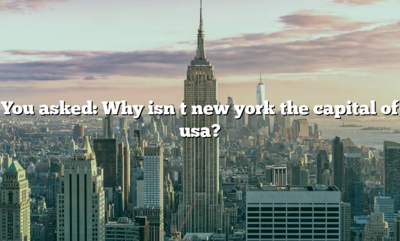 You asked: Why isn t new york the capital of usa?