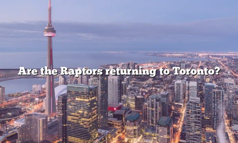 Are the Raptors returning to Toronto?