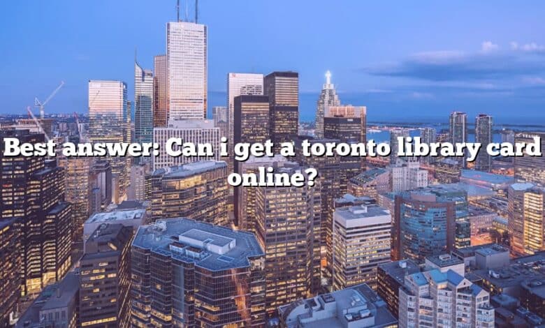 Best answer: Can i get a toronto library card online?