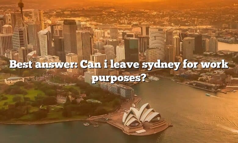 Best answer: Can i leave sydney for work purposes?