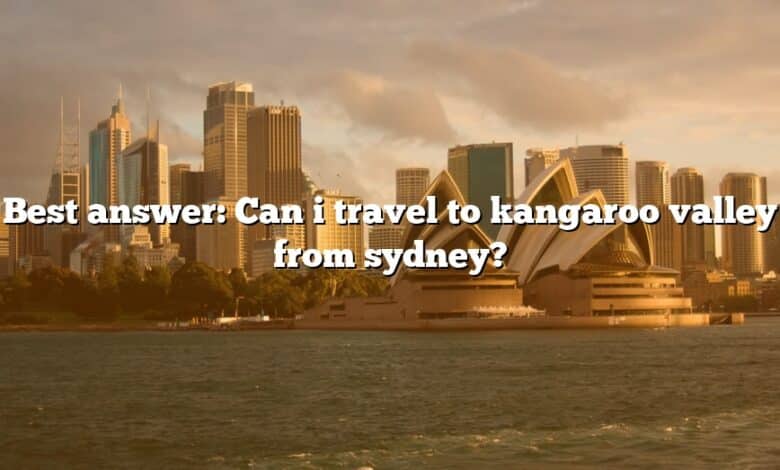 Best answer: Can i travel to kangaroo valley from sydney?