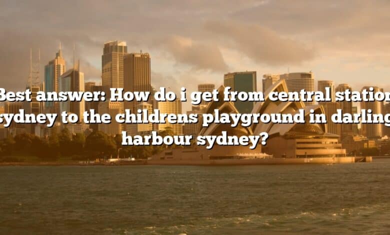 Best answer: How do i get from central station sydney to the childrens playground in darling harbour sydney?