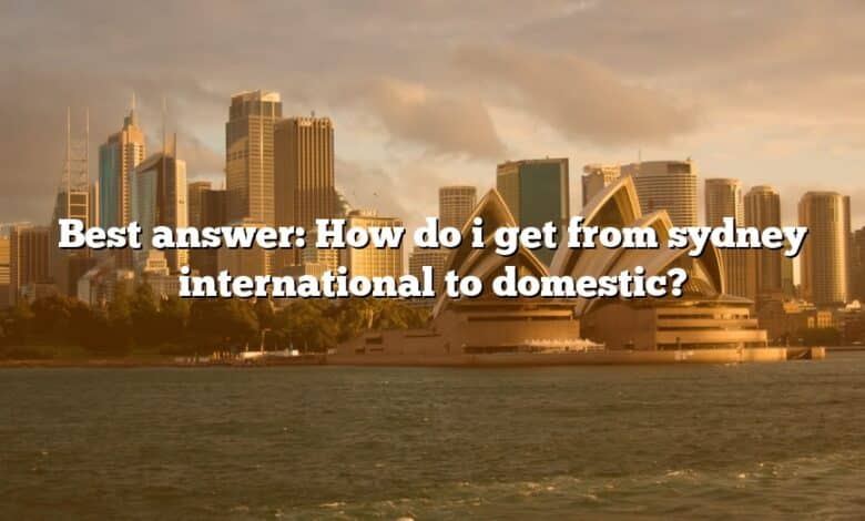 Best answer: How do i get from sydney international to domestic?