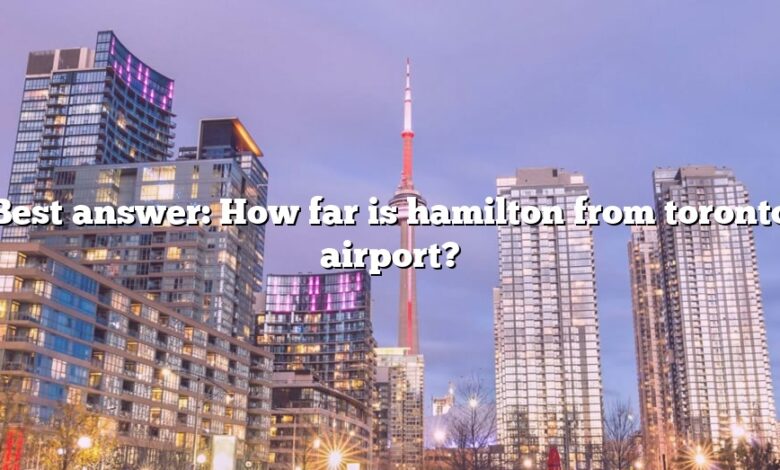 Best answer: How far is hamilton from toronto airport?