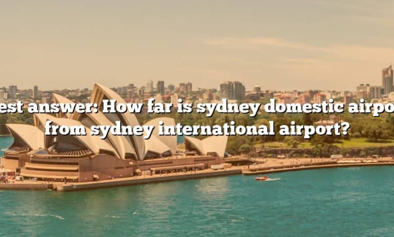 Best answer: How far is sydney domestic airport from sydney international airport?