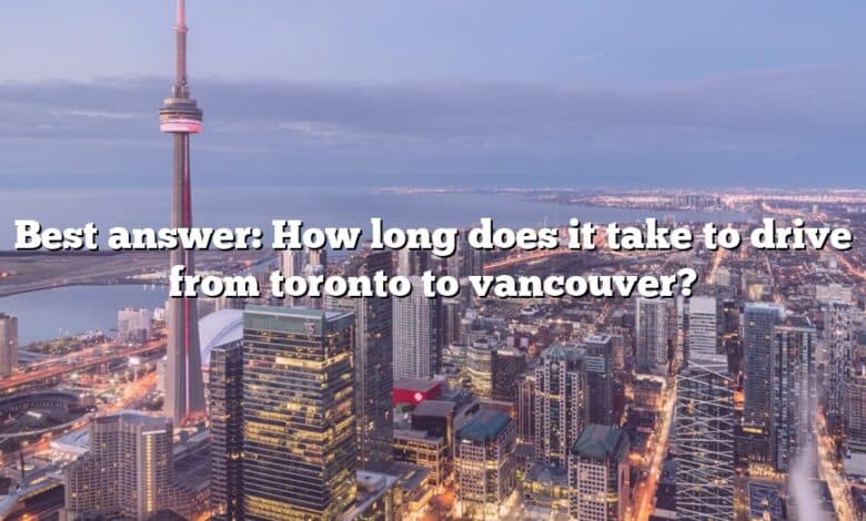 Best answer: How long does it take to drive from toronto to vancouver?