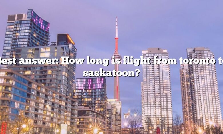 Best answer: How long is flight from toronto to saskatoon?