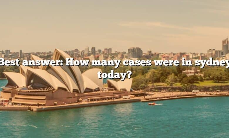 Best answer: How many cases were in sydney today?