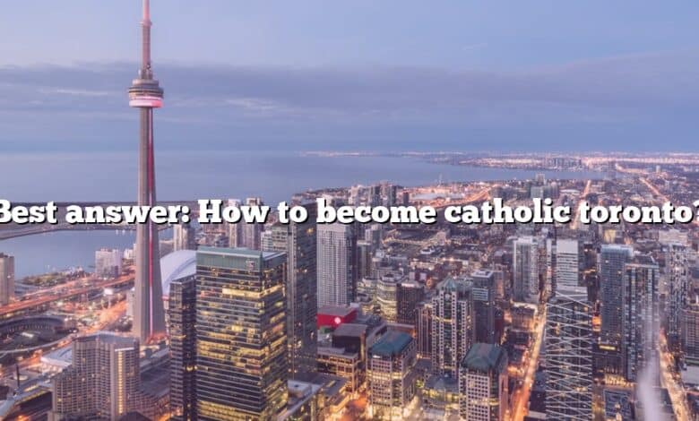 Best answer: How to become catholic toronto?