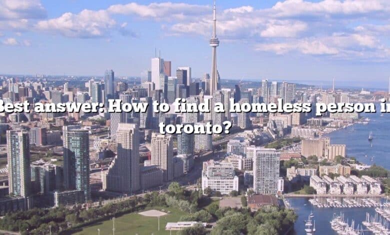 Best answer: How to find a homeless person in toronto?